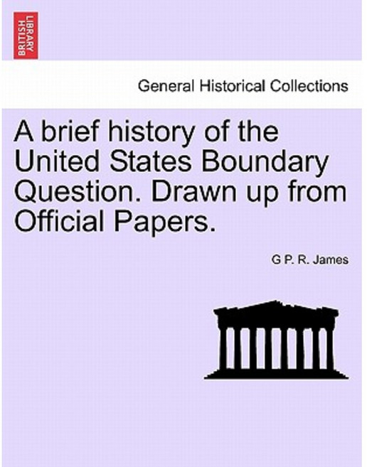 A Brief History of the United States Boundary Question. Drawn Up from Official Papers. Paperback, British Library, Historical Print Editions