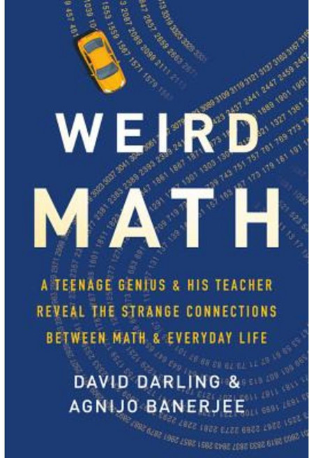 Weird Math: A Teenage Genius and His Teacher Reveal the Strange Connections Between Math and Everyday Life Hardcover, Basic Books
