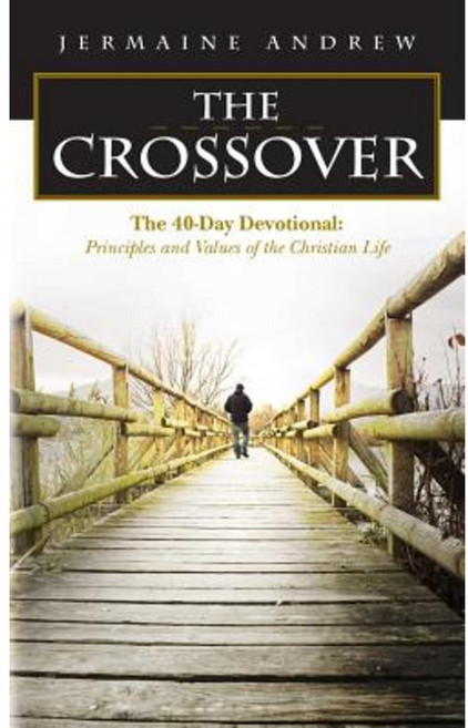 The Crossover: The 40-Day Devotional: Principles and Values of the Christian Life Paperback, Createspace Independent Publishing Platform