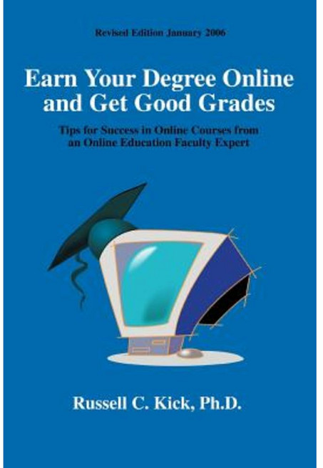 Earn Your Degree Online and Get Good Grades: Tips for Success in Online Courses from an Online Education Faculty Expert Paperback, iUniverse