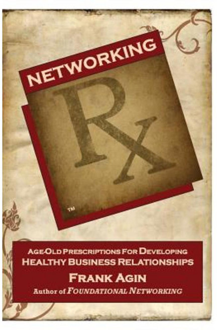 Networking RX: Age-Old Prescriptions for Developing Healthy Business Relationships Paperback, Four Eighteen Enterprises (DBA 418 Press)