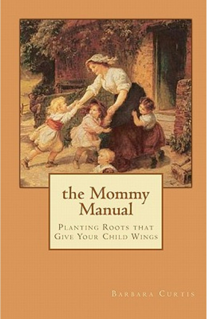 The Mommy Manual: Planting Roots That Give Your Child Wings Paperback, Createspace Independent Publishing Platform