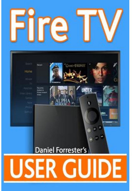 Fire TV User Guide: The Ultimate Guide to Master Your Amazon Fire TV Paperback, Createspace Independent Publishing Platform