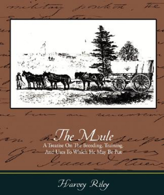 The Mule - A Treatise on the Breeding Training and Uses to Which He May Be Put Paperback, Book Jungle