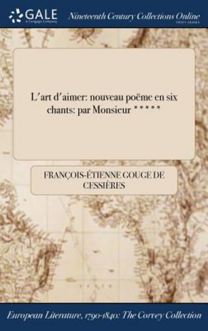 L'Art D'Aimer: Nouveau Poeme En Six Chants: Par Monsieur ***** Hardcover, Gale Ncco, Print Editions
