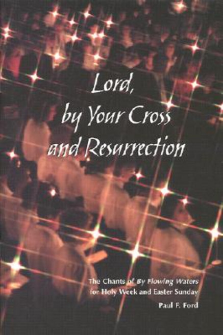 Lord by Your Cross and Resurrection: The Chants of by Flowing Waters for Holy Week and Easter Sunday Paperback, Liturgical Press