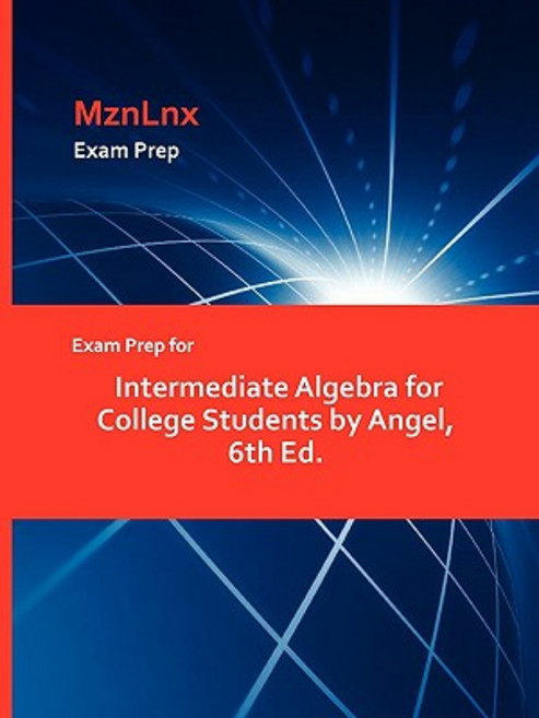 Exam Prep for Intermediate Algebra for College Students by Angel 6th Ed. Paperback, Mznlnx