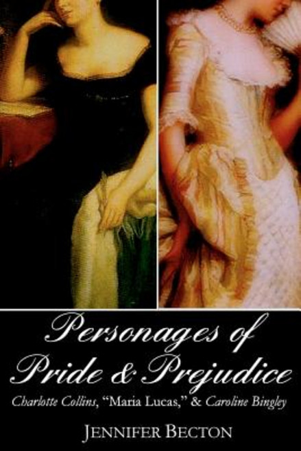 The Personages of Pride & Prejudice Collection: Charlotte Collins "Maria Lucas " and Caroline Bingley Paperback, Whiteley Press