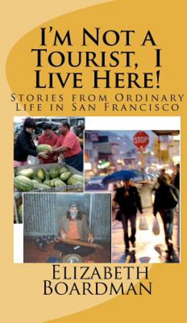 I'm Not a Tourist I Live Here!: Stories from Ordinary Life in San Francisco Paperback, Createspace Independent Publishing Platform