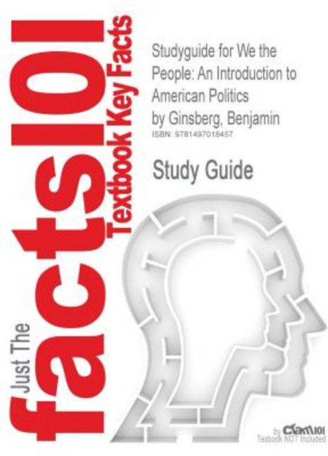 Studyguide for We the People: An Introduction to American Politics by Ginsberg Benjamin ISBN 9780393921090 Paperback, Academic Internet Publishers