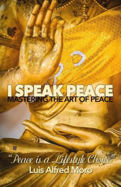 I Speak Peace: Mastering the Art of Peace: The Most Effective Distinctions to Create Peace. Paperback, Createspace Independent Publishing Platform