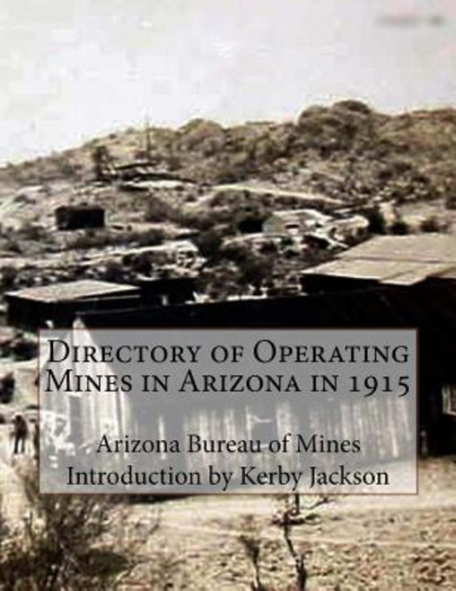 Directory of Operating Mines in Arizona in 1915 Paperback, Createspace Independent Publishing Platform