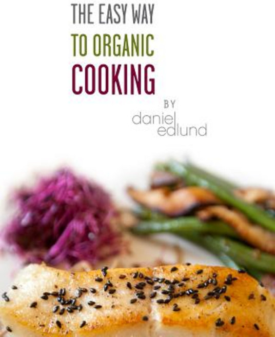 The Easy Way to Organic Cooking: A Complete Guide to Simple Healthy and Delicious Recipes Paperback, Daniel Edlund
