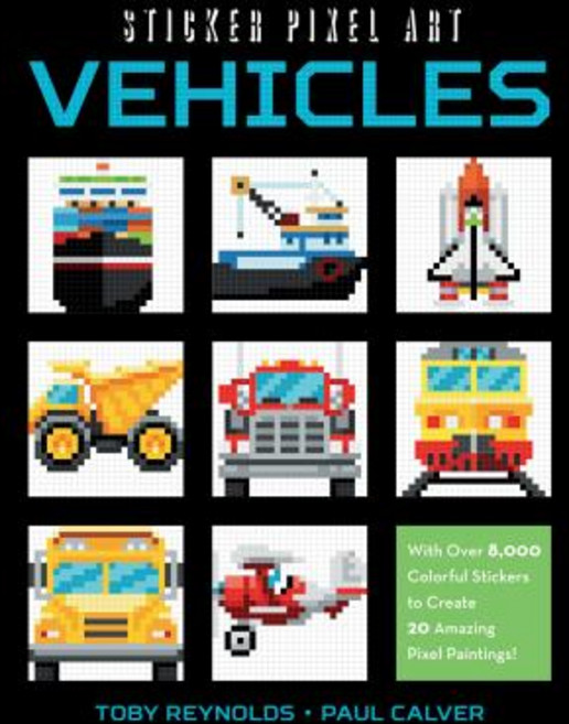 Sticker Pixel Art: Vehicles: With Over 8 000 Colorful Stickers to Create 20 Amazing Pixel Paintings! Paperback, Racehorse Publishing