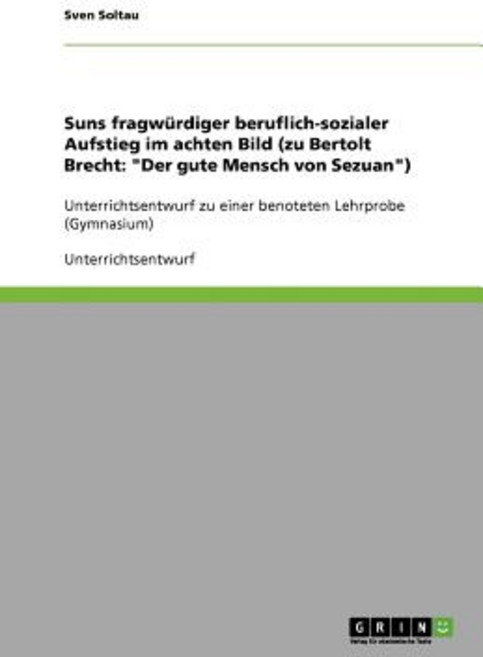 Suns Fragwurdiger Beruflich-Sozialer Aufstieg Im Achten Bild (Zu Bertolt Brecht: Der Gute Mensch Von Sezuan) Paperback, Grin Publishing
