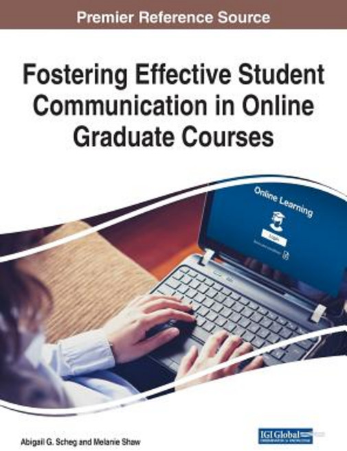 Fostering Effective Student Communication in Online Graduate Courses Hardcover, Information Science Reference