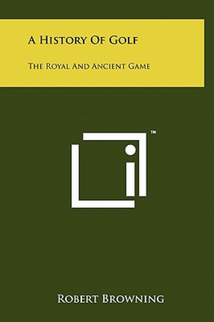 A History of Golf: The Royal and Ancient Game Hardcover, Literary Licensing, LLC