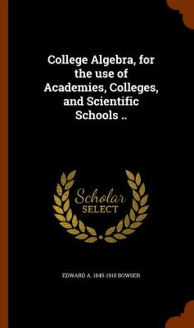 College Algebra for the Use of Academies Colleges and Scientific Schools .. Hardcover, Arkose Press