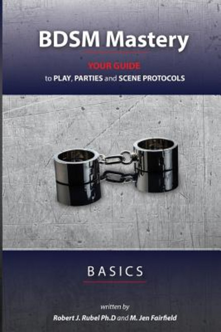 Bdsm Mastery - Basics: Your Guide to Play Parties and Scene Protocols Paperback, Red Eight Ball Press