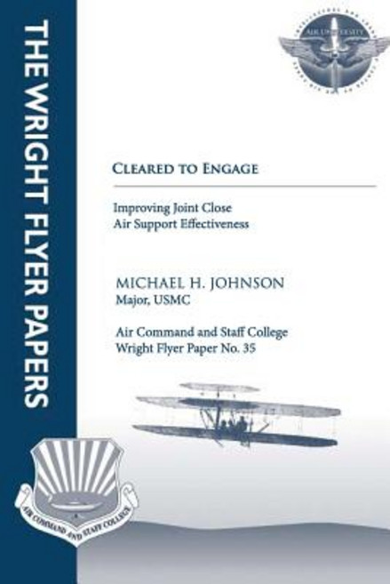 Cleared to Engage: Improving Joint Close Air Support Effectiveness: Wright Flyer Paper No. 35 Paperback, Createspace Independent Publishing Platform