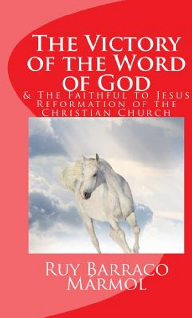 The Victory of the Word of God: & the Faithful to Jesus Reformation of the Christian Church Paperback, Createspace
