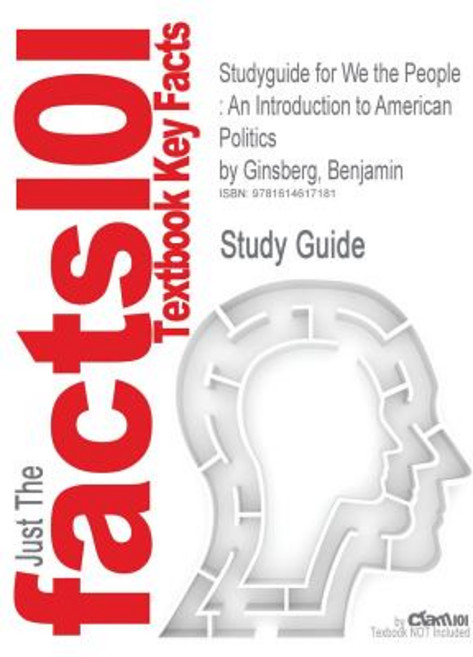 Studyguide for We the People: An Introduction to American Politics by Ginsberg Benjamin ISBN 9780393935240 Paperback, Cram101