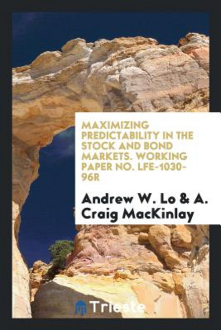 Maximizing Predictability in the Stock and Bond Markets. Working Paper No. Lfe-1030-96r Paperback, Trieste Publishing