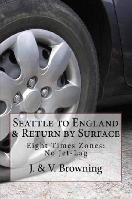 Seattle to England & Return by Surface Transport: Eight Time Zones: No Jet-Lag Paperback, Createspace Independent Publishing Platform