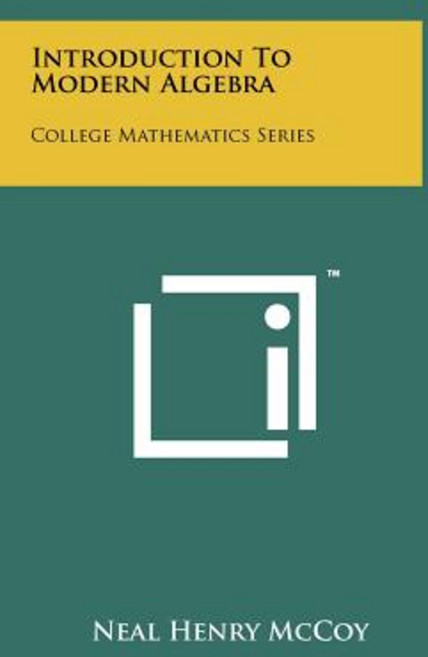 Introduction to Modern Algebra: College Mathematics Series Hardcover, Literary Licensing, LLC