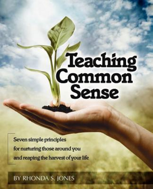 Teaching Common Sense: Seven Simple Principles for Nurturing Those Around You and Reaping the Harvest of Your Life Paperback, Bright Hope Productions