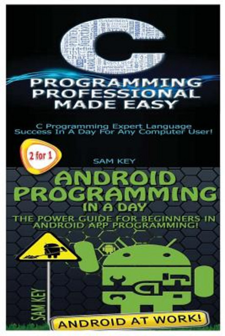 C Programming Professional Made Easy & Android Programming in a Day! Paperback, Createspace Independent Publishing Platform