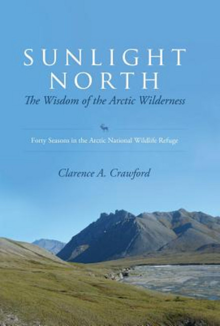 Sunlight North: The Wisdom of the Arctic Wilderness: Forty Seasons in the Arctic National Wildlife Refuge Hardcover, Mill City Press, Inc.