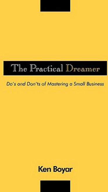 The Practical Dreamer: Do's and Don'ts of Mastering a Small Business Paperback, iUniverse