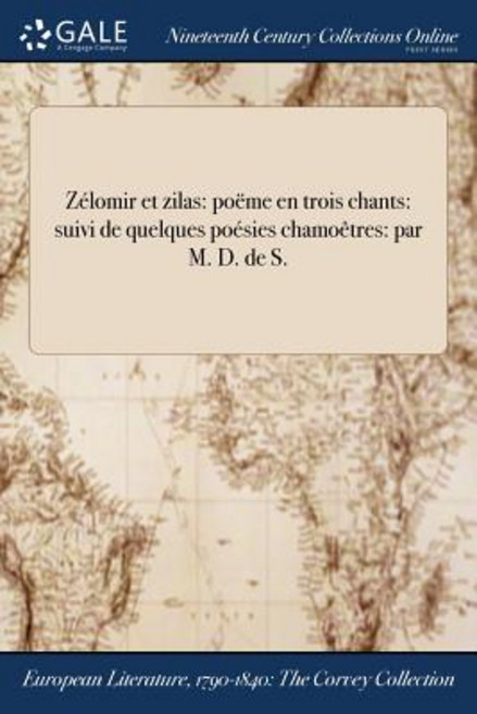 Zelomir Et Zilas: Poeme En Trois Chants: Suivi de Quelques Poesies Chamoetres: Par M. D. de S. Paperback, Gale Ncco, Print Editions