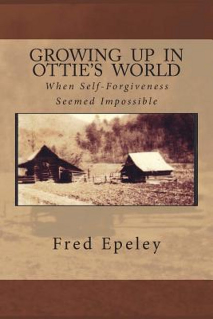 Growing Up in Ottie's World: When Self-Forgiveness Seemed Impossible Paperback, Createspace Independent Publishing Platform