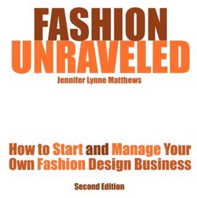 Fashion Unraveled - Second Edition: How to Start and Manage Your Own Fashion (or Craft) Design Business Paperback, East Bay Fashion Resource