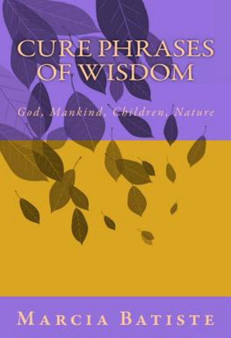 Cure Phrases of Wisdom: God Mankind Children Nature Paperback, Createspace Independent Publishing Platform