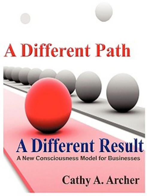 A Different Path a Different Result: A New Consciousness Model for Businesses Paperback, iUniverse