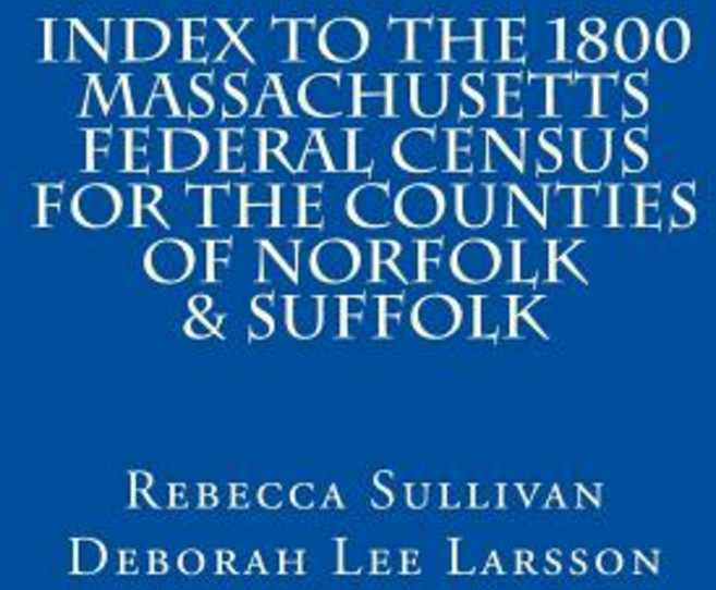 Index to the 1800 Massachusetts Federal Census for the Counties of Norfolk & Suffolk Paperback, Createspace Independent Publishing Platform
