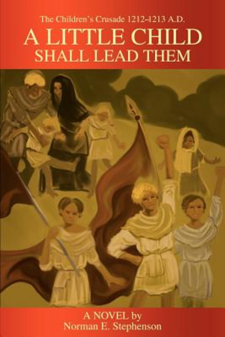 A Little Child Shall Lead Them: The Children's Crusade 1212-1213 A.D. Paperback, iUniverse