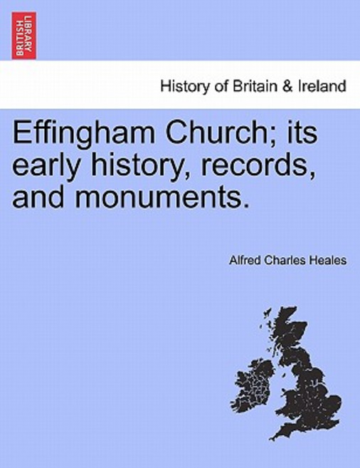 Effingham Church; Its Early History Records and Monuments. Paperback, British Library, Historical Print Editions