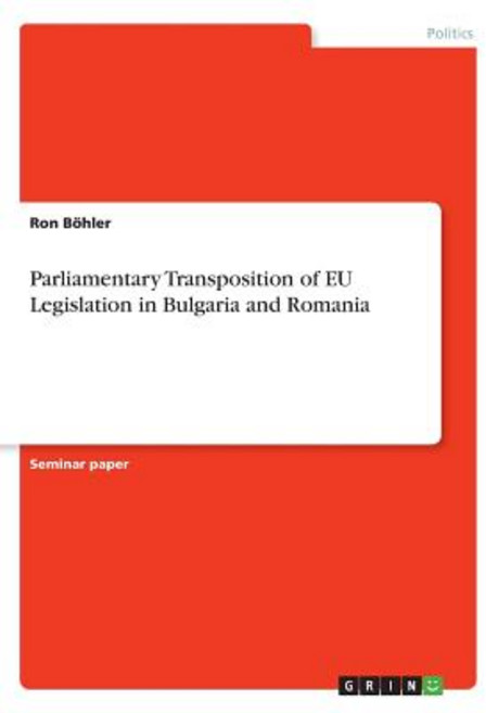 Parliamentary Transposition of Eu Legislation in Bulgaria and Romania Paperback, Grin Publishing