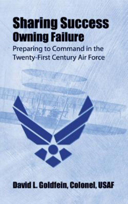 Sharing Success - Owning Failure: Preparing to Command in the Twenty-First Century Air Force Paperback, Createspace Independent Publishing Platform