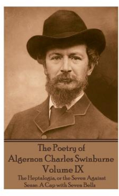 The Poetry of Algernon Charles Swinburne - Volume IX: The Heptalogia or the Seven Against Sense. a Cap with Seven Bells Paperback, Portable Poetry