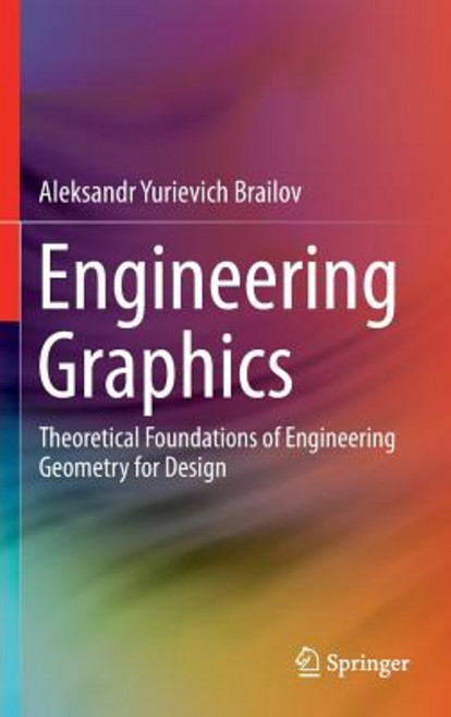 Engineering Graphics: Theoretical Foundations of Engineering Geometry for Design Hardcover, Springer