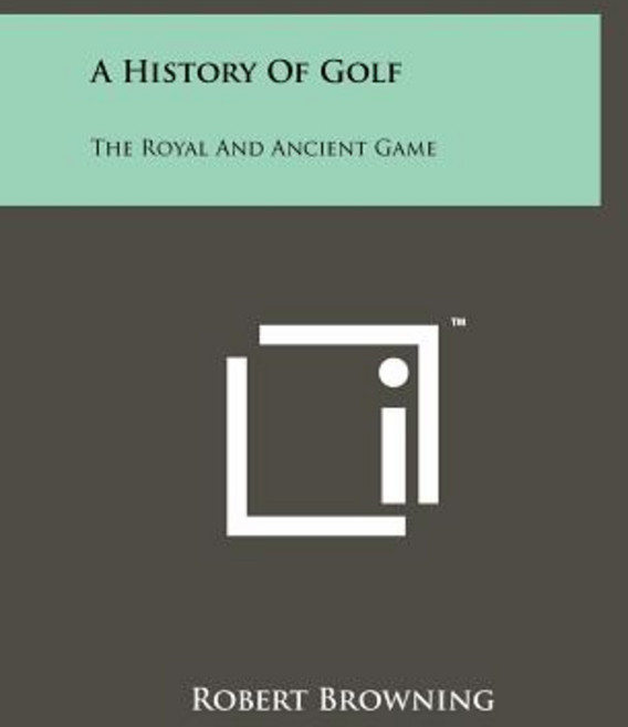 A History of Golf: The Royal and Ancient Game Paperback, Literary Licensing, LLC