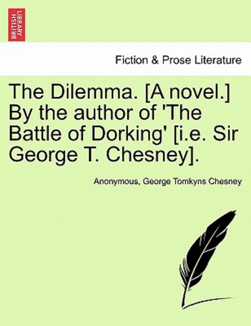 The Dilemma. [A Novel.] by the Author of 'The Battle of Dorking' [I.E. Sir George T. Chesney]. Paperback, British Library, Historical Print Editions