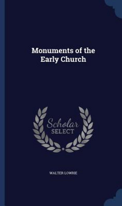 Monuments of the Early Church Hardcover, Sagwan Press