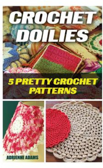 Crochet Doilies: 5 Amazing Crochet Patterns Paperback, Createspace Independent Publishing Platform