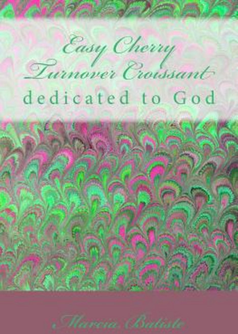 Easy Cherry Turnover Croissant: Dedicated to God Paperback, Createspace Independent Publishing Platform